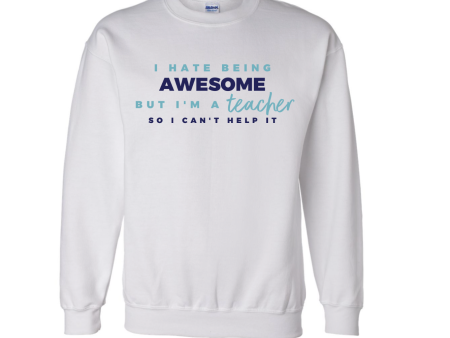 I HATE BEING AWESOME, BUT I M A TEACHER white sweatshirt Online now